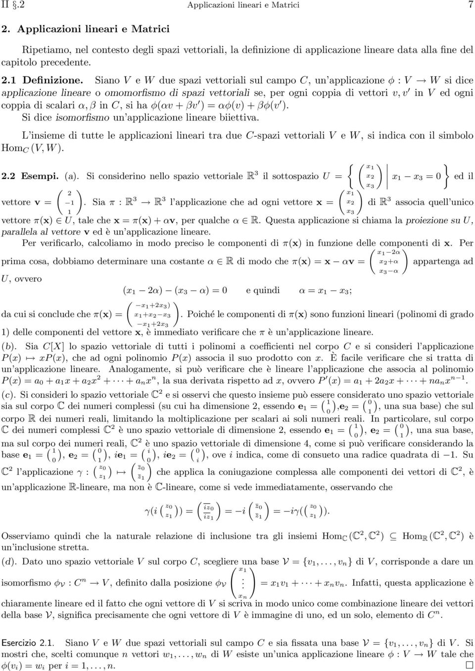 coppia di scalari α, β in C, si ha φ(αv + βv = αφ(v + βφ(v Si dice isomorfismo un applicazione lineare biiettiva L insieme di tutte le applicazioni lineari tra due C-spazi vettoriali V e W, si indica