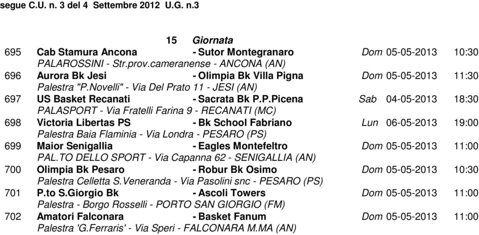 P.Picena Sab 04-05-2013 18:30 698 Victoria Libertas PS - Bk School Fabriano Lun 06-05-2013 19:00 699 Maior Senigallia - Eagles