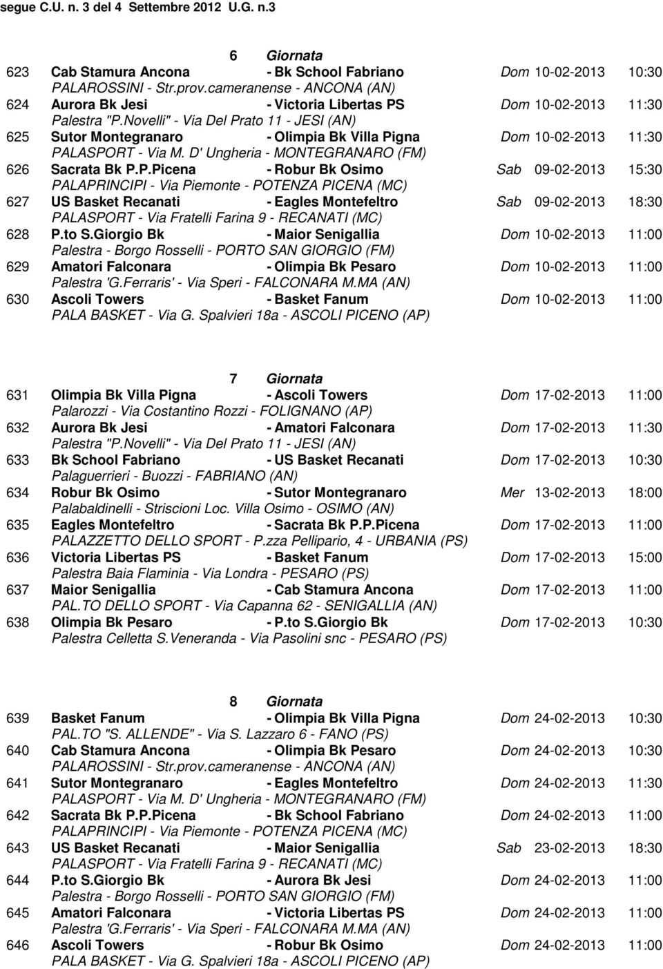 Giorgio Bk - Maior Senigallia Dom 10-02-2013 11:00 629 Amatori Falconara - Olimpia Bk Pesaro Dom 10-02-2013 11:00 630 Ascoli Towers - Basket Fanum Dom 10-02-2013 11:00 7 Giornata 631 Olimpia Bk Villa