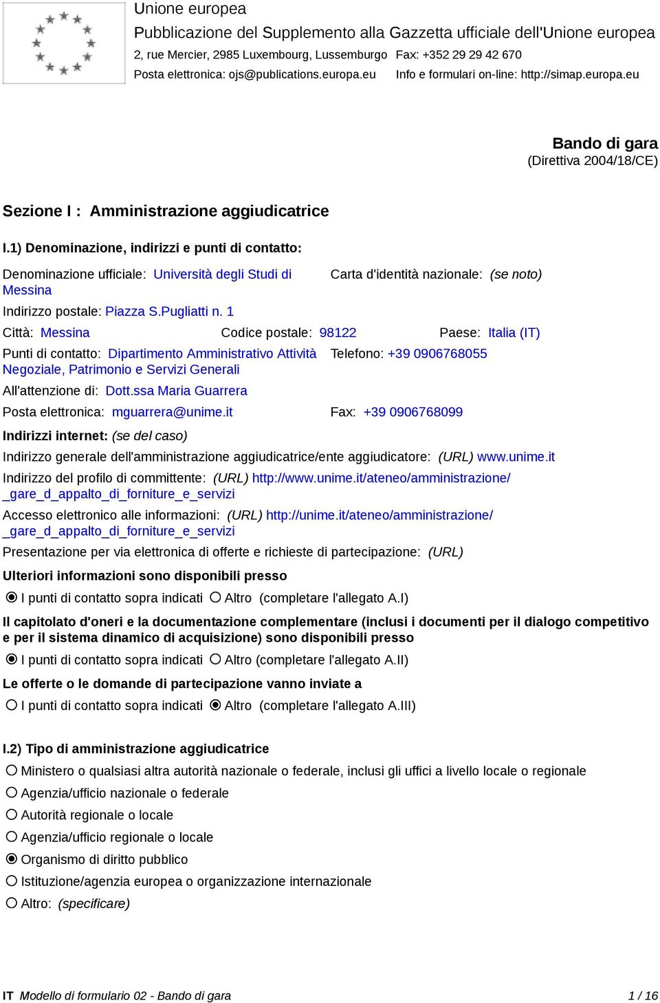1) Denominazione, indirizzi e punti di contatto: Denominazione ufficiale: Università degli Studi di Messina Indirizzo postale: Piazza S.Pugliatti n.