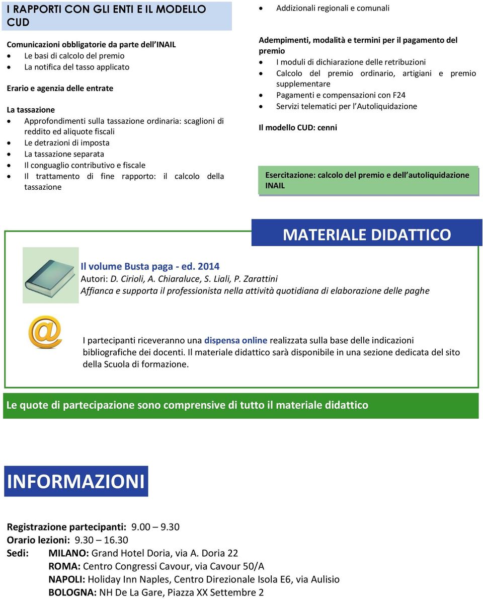 rapporto: il calcolo della tassazione Addizionali regionali e comunali Adempimenti, modalità e termini per il pagamento del premio I moduli di dichiarazione delle retribuzioni Calcolo del premio