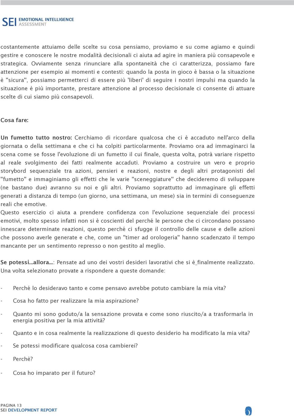 permetterci di essere più 'liberi' di seguire i nostri impulsi ma quando la situazione è più importante, prestare attenzione al processo decisionale ci consente di attuare scelte di cui siamo più