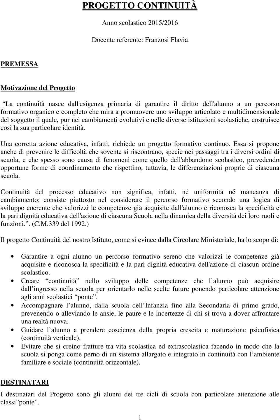 costruisce così la sua particolare identità. Una corretta azione educativa, infatti, richiede un progetto formativo continuo.