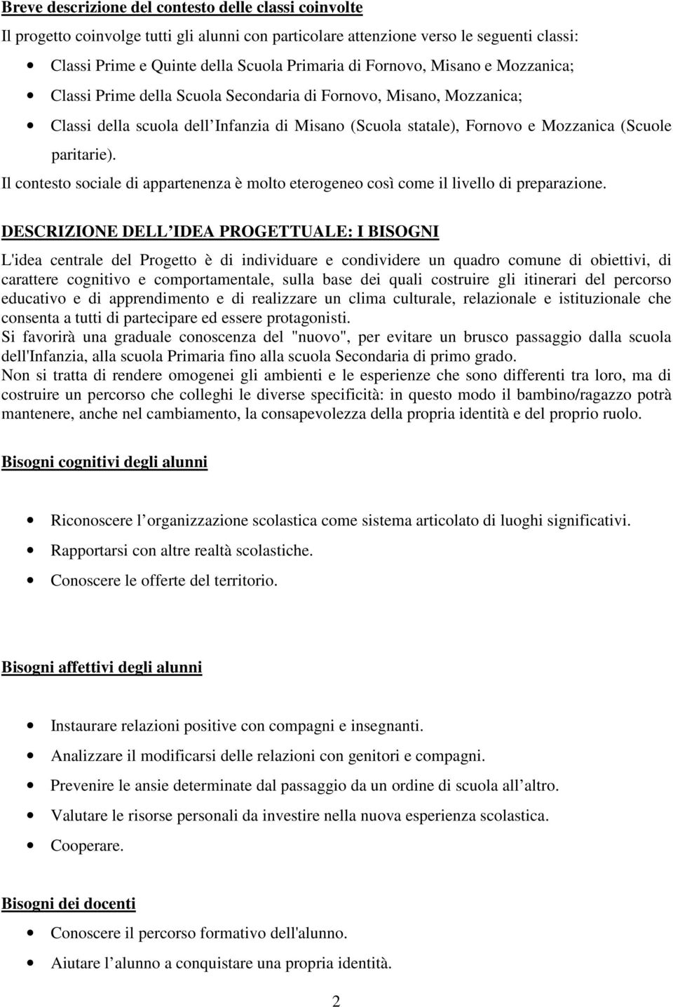 Il contesto sociale di appartenenza è molto eterogeneo così come il livello di preparazione.