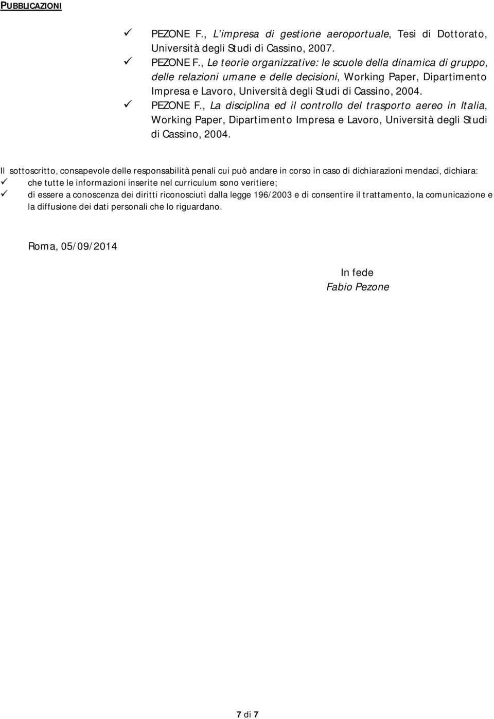 , Le teorie organizzative: le scuole della dinamica di gruppo, delle relazioni umane e delle decisioni, Working Paper, Dipartimento Impresa e Lavoro, Università degli Studi di Cassino, 2004. PEZONE F.