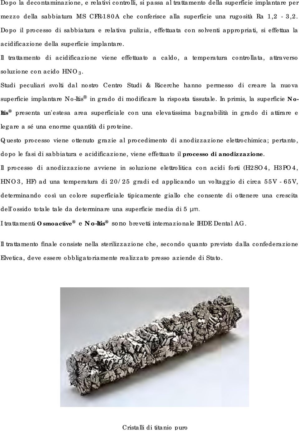 Il trattamento di acidificazione viene effettuato a caldo, a temperatura controllata, attraverso soluzione con acido HNO 3.