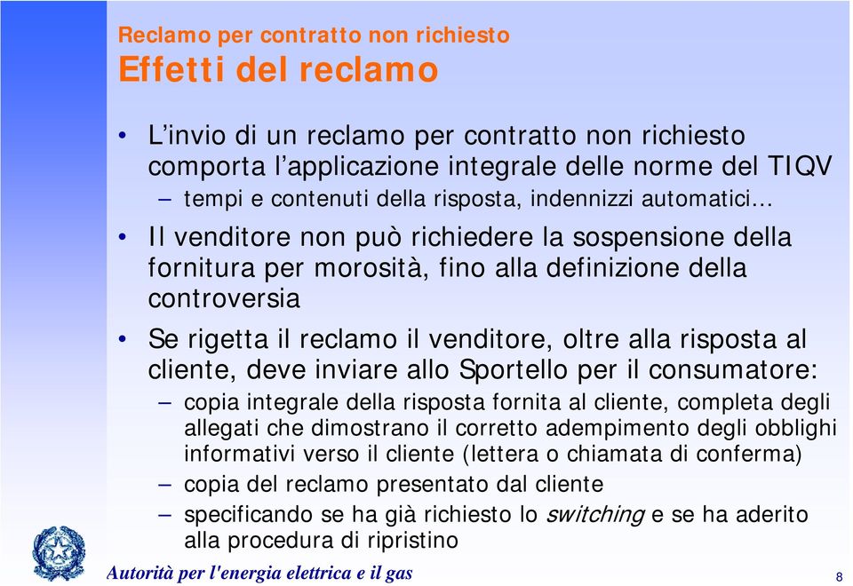 cliente, deve inviare allo Sportello per il consumatore: copia integrale della risposta fornita al cliente, completa degli allegati che dimostrano il corretto adempimento degli obblighi informativi