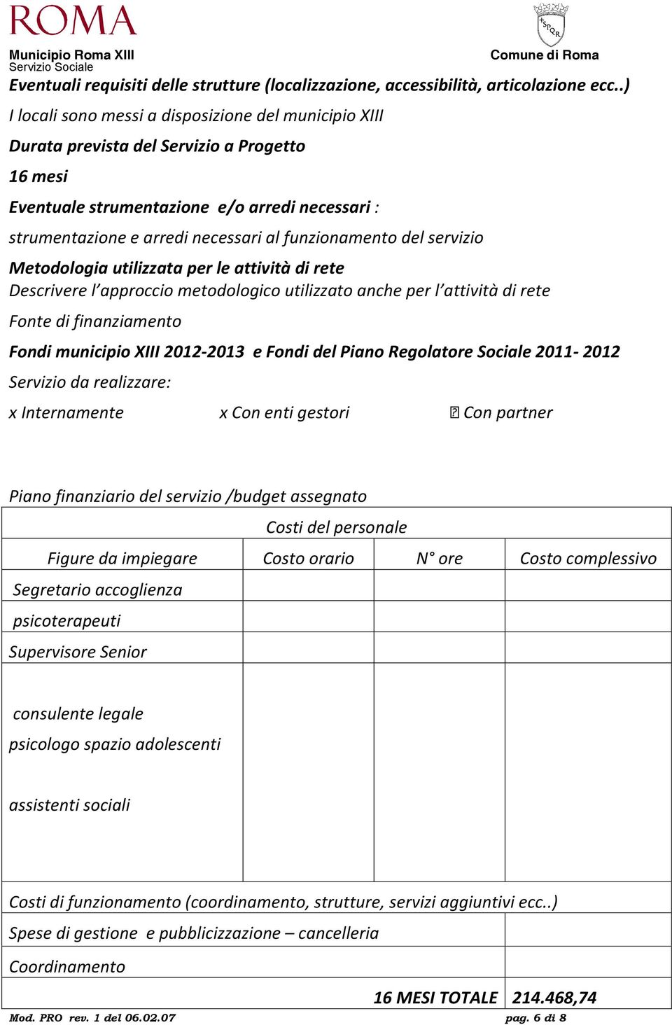 funzionamento del servizio Metodologia utilizzata per le attività di rete Descrivere l approccio metodologico utilizzato anche per l attività di rete Fonte di finanziamento Fondi municipio XIII