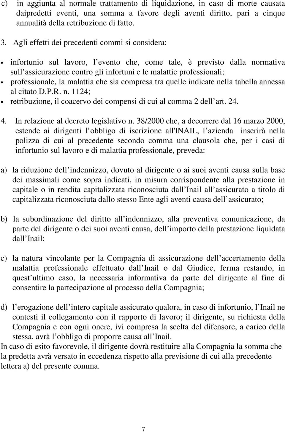 professionale, la malattia che sia compresa tra quelle indicate nella tabella annessa al citato D.P.R. n. 1124; retribuzione, il coacervo dei compensi di cui al comma 2 dell art. 24. 4.