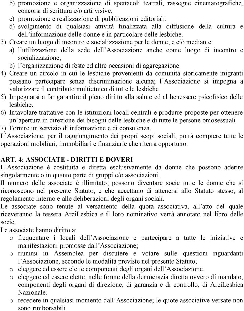 3) Creare un luogo di incontro e socializzazione per le donne, e ciò mediante: a) l utilizzazione della sede dell Associazione anche come luogo di incontro e socializzazione; b) l organizzazione di