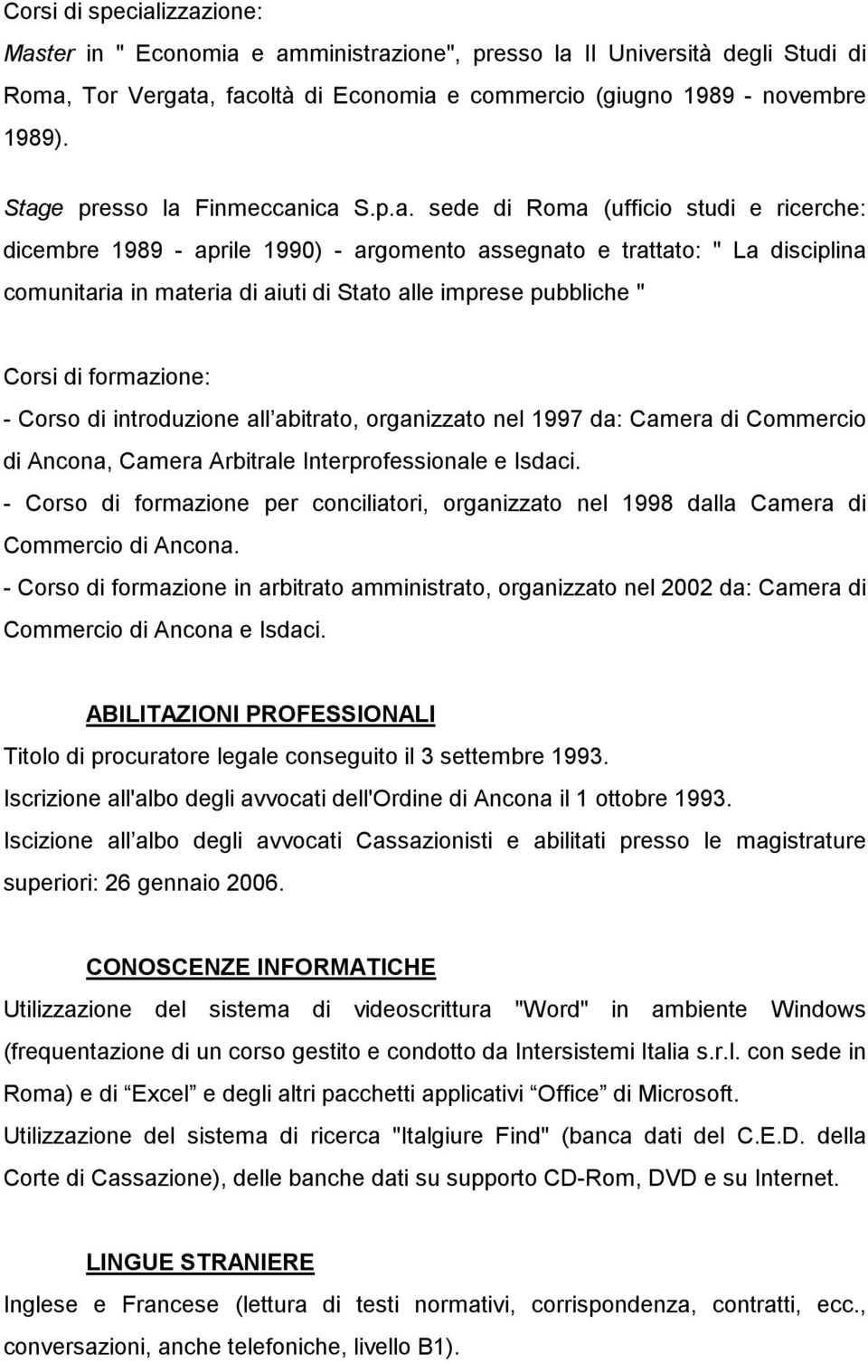 alle imprese pubbliche " Corsi di formazione: - Corso di introduzione all abitrato, organizzato nel 1997 da: Camera di Commercio di Ancona, Camera Arbitrale Interprofessionale e Isdaci.