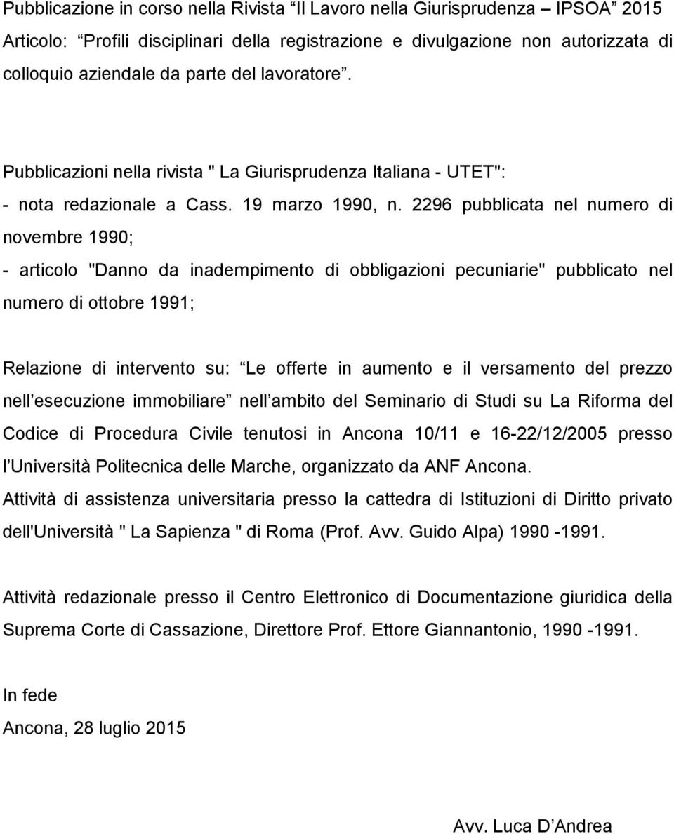 2296 pubblicata nel numero di novembre 1990; - articolo "Danno da inadempimento di obbligazioni pecuniarie" pubblicato nel numero di ottobre 1991; Relazione di intervento su: Le offerte in aumento e