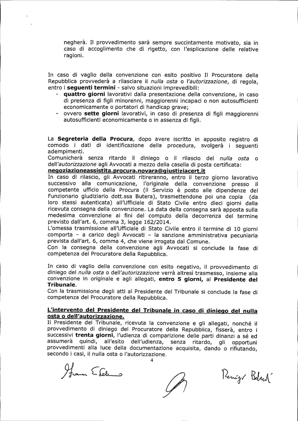 imprevedibili: - quattro giorni lavorativi dalla presentazione della convenzione, in caso di presenza di figli minorenni, maggiorenni incapaci o non autosufficienti economicamente o portatori di