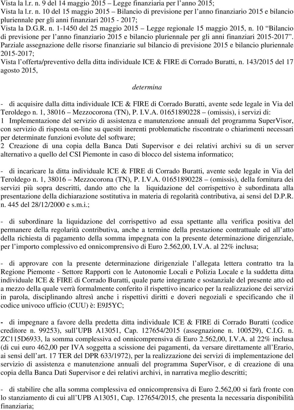 Parziale assegnazione delle risorse finanziarie sul bilancio di previsione 2015 e bilancio pluriennale 2015-2017; Vista l offerta/preventivo della ditta individuale ICE & FIRE di Corrado Buratti, n.