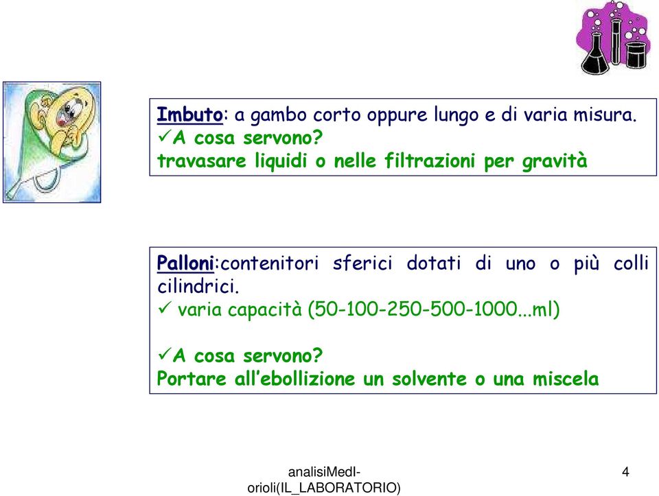 sferici dotati di uno o più colli cilindrici.