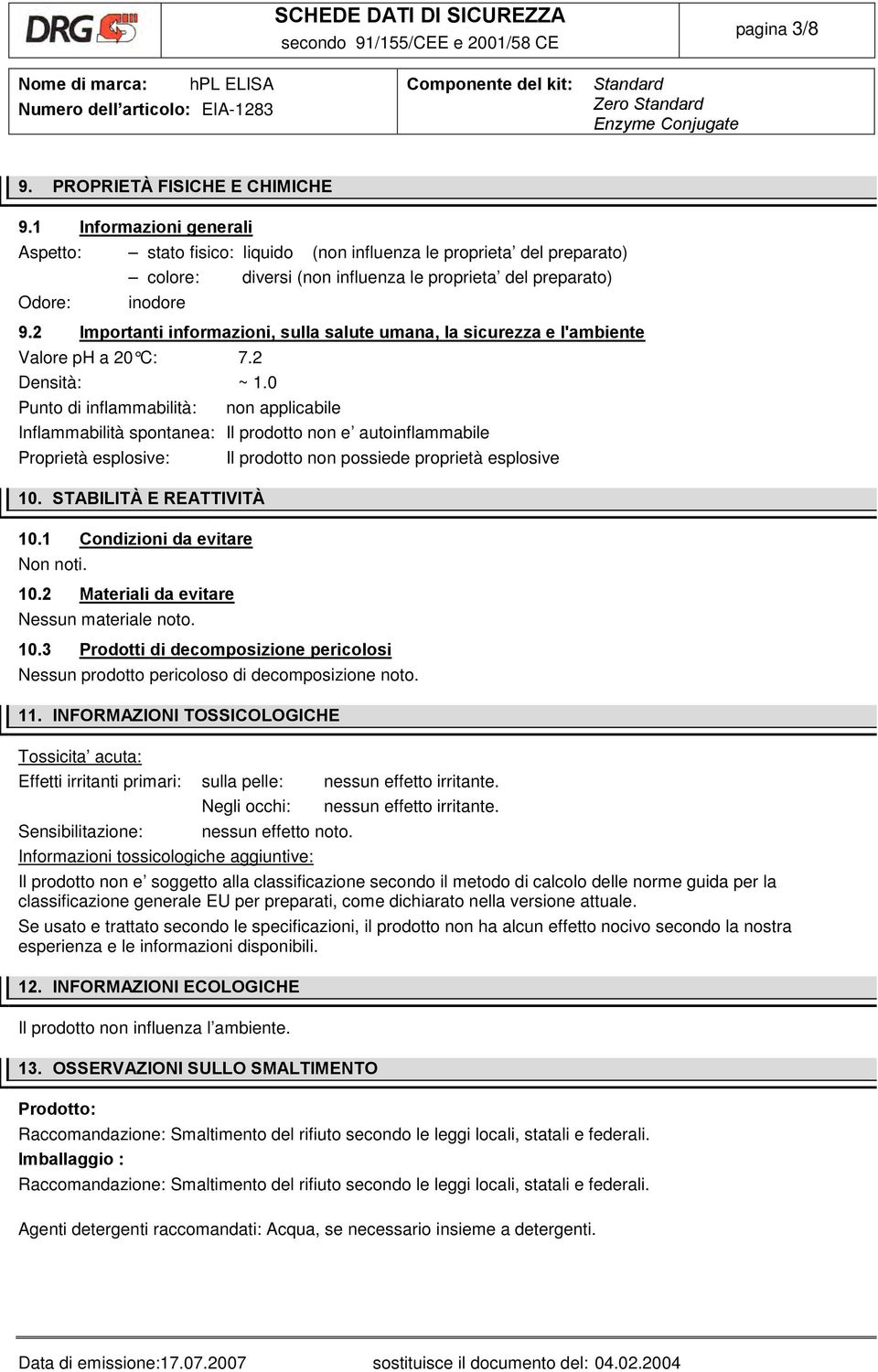 0 Punto di inflammabilità: non applicabile Inflammabilità spontanea: Il prodotto non e autoinflammabile Proprietà esplosive: 10. STABILITÀ E REATTIVITÀ 10.1 Non noti. 10.2 Condizioni da evitare Materiali da evitare Nessun materiale noto.