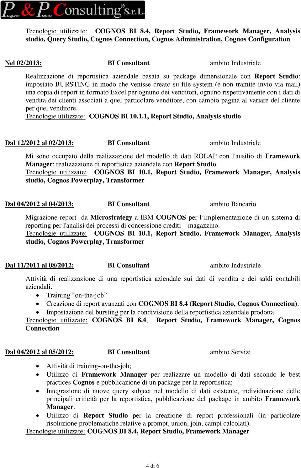 reportistica aziendale basata su package dimensionale con Report Studio: impostato BURSTING in modo che venisse creato su file system (e non tramite invio via mail) una copia di report in formato