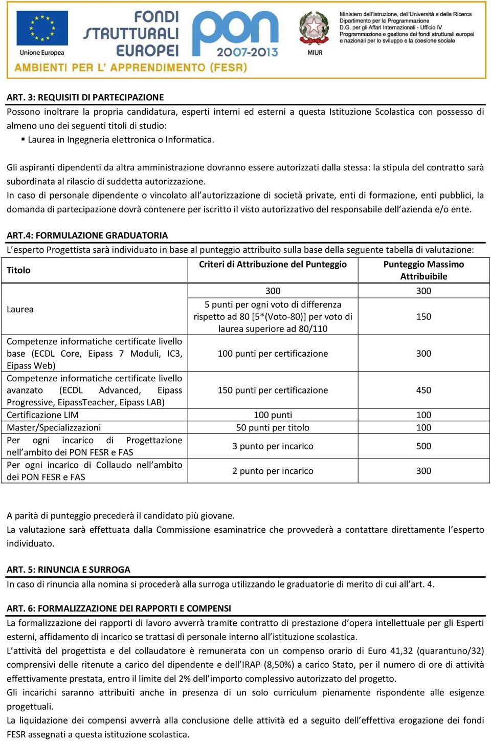 Gli aspiranti dipendenti da altra amministrazione dovranno essere autorizzati dalla stessa: la stipula del contratto sarà subordinata al rilascio di suddetta autorizzazione.