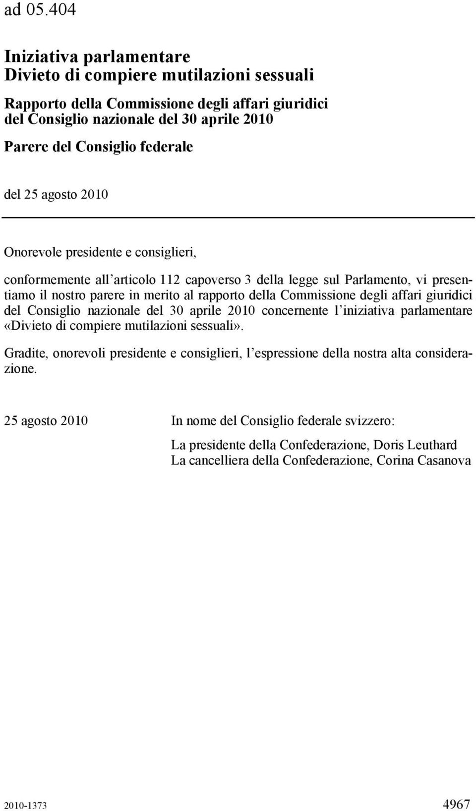 agosto 2010 Onorevole presidente e consiglieri, conformemente all articolo 112 capoverso 3 della legge sul Parlamento, vi presentiamo il nostro parere in merito al rapporto della Commissione degli