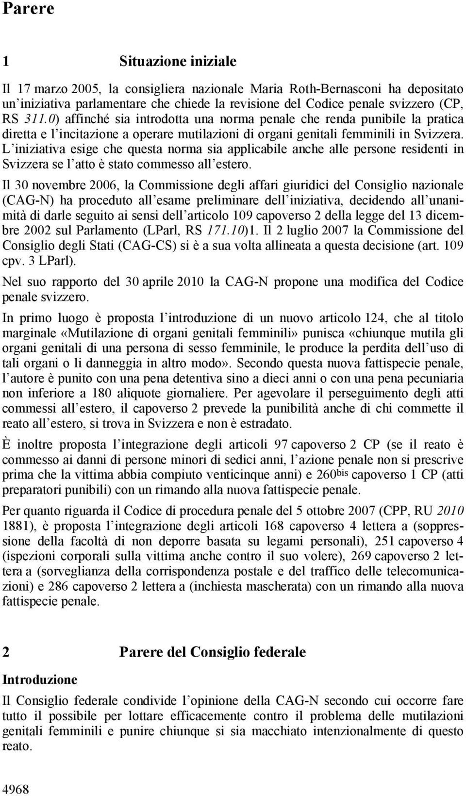 L iniziativa esige che questa norma sia applicabile anche alle persone residenti in Svizzera se l atto è stato commesso all estero.