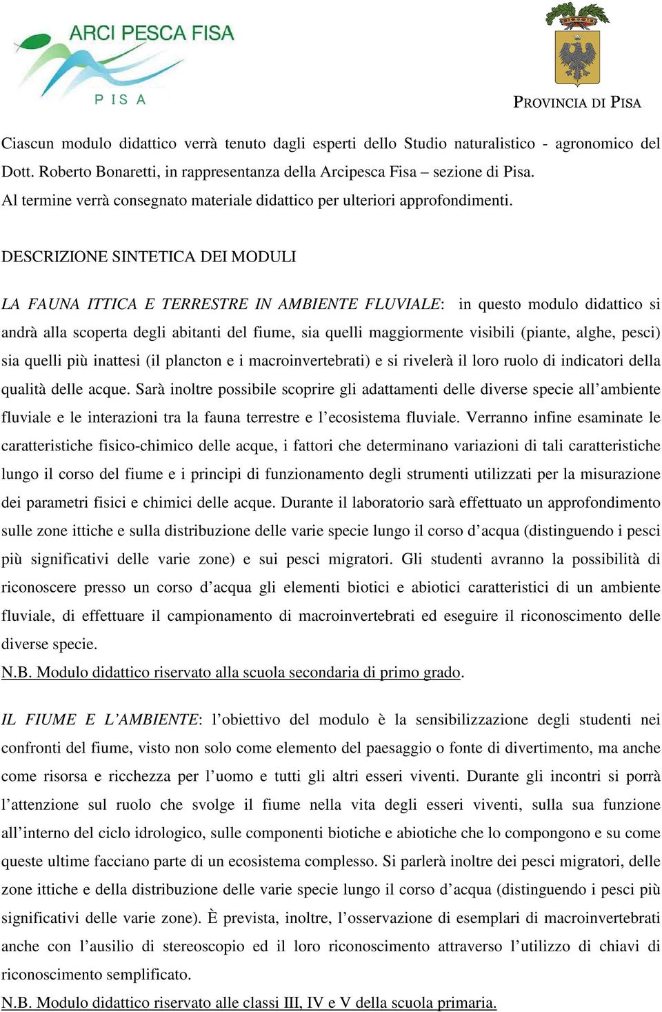 DESCRIZIONE SINTETICA DEI MODULI LA FAUNA ITTICA E TERRESTRE IN AMBIENTE FLUVIALE: in questo modulo didattico si andrà alla scoperta degli abitanti del fiume, sia quelli maggiormente visibili