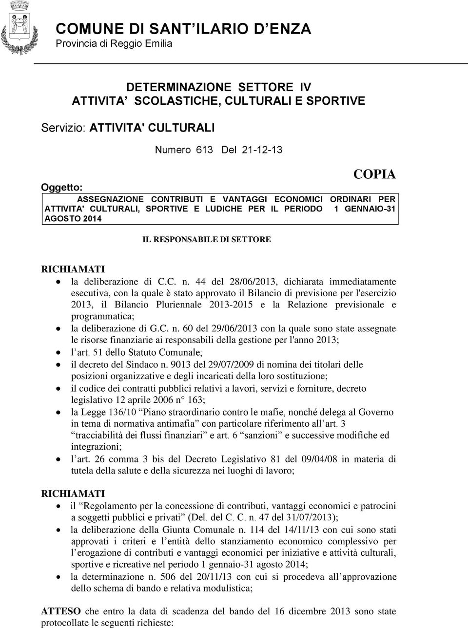 44 del 28/06/2013, dichiarata immediatamente esecutiva, con la quale è stato approvato il Bilancio di previsione per l'esercizio 2013, il Bilancio Pluriennale 2013-2015 e la Relazione previsionale e