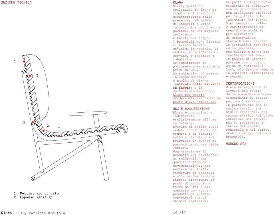 nel tempo. I braccioli sono fissati al telaio tramite un anima in acciaio. Il sedile, in multistrato curvato, è sagomato e imbottito. Le imbottiture in poliuretano espanso sono prive di CFC.