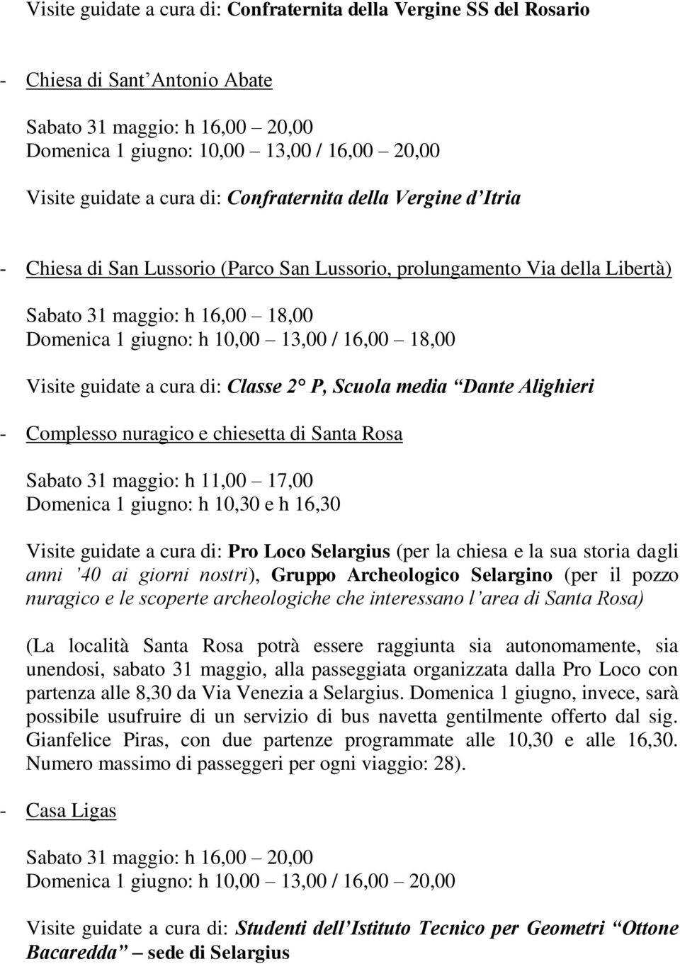 2 P, Scuola media Dante Alighieri - Complesso nuragico e chiesetta di Santa Rosa Sabato 31 maggio: h 11,00 17,00 Domenica 1 giugno: h 10,30 e h 16,30 Visite guidate a cura di: Pro Loco Selargius (per