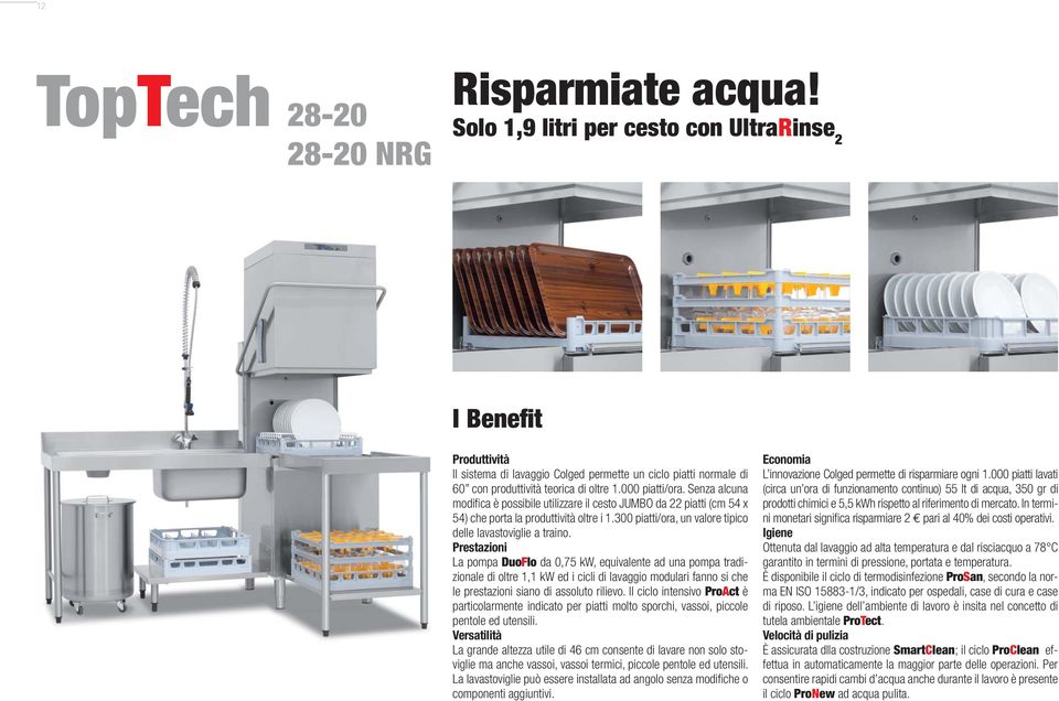 Senza alcuna modifi ca è possibile utilizzare il cesto JUMBO da 22 piatti (cm 54 x 54) che porta la produttività oltre i 1.300 piatti/ora, un valore tipico delle lavastoviglie a traino.