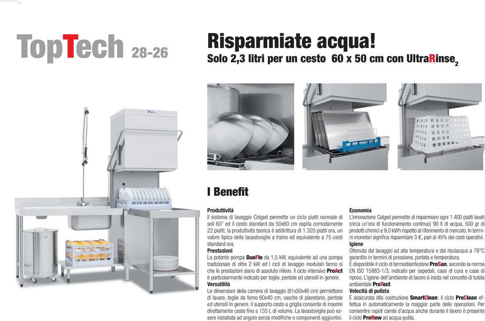 comodamente 22 piatti; la produttività teorica è addirittura di 1.320 piatti ora, un valore tipico delle lavastoviglie a traino ed equivalente a 75 cesti standard ora.