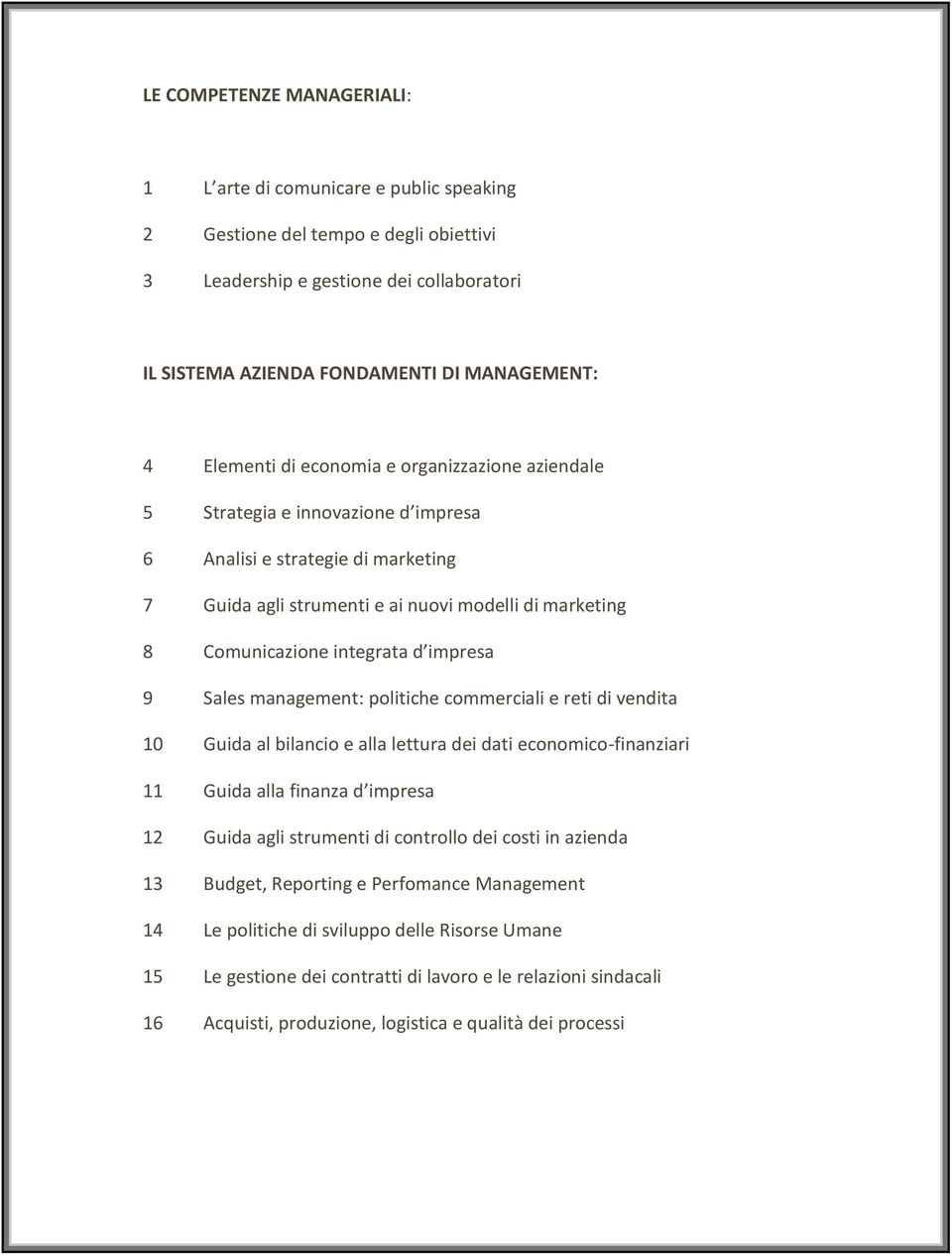 d impresa 9 Sales management: politiche commerciali e reti di vendita 10 Guida al bilancio e alla lettura dei dati economico-finanziari 11 Guida alla finanza d impresa 12 Guida agli strumenti di