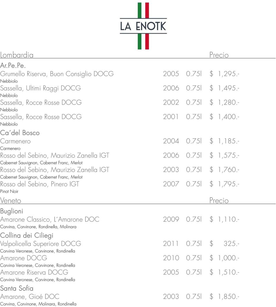 - Cabernet Sauvignon, Cabernet Franc, Merlot Rosso del Sebino, Maurizio Zanella IGT 2003 0.75l $ 1,760.- Cabernet Sauvignon, Cabernet Franc, Merlot Rosso del Sebino, Pinero IGT 2007 0.75l $ 1,795.