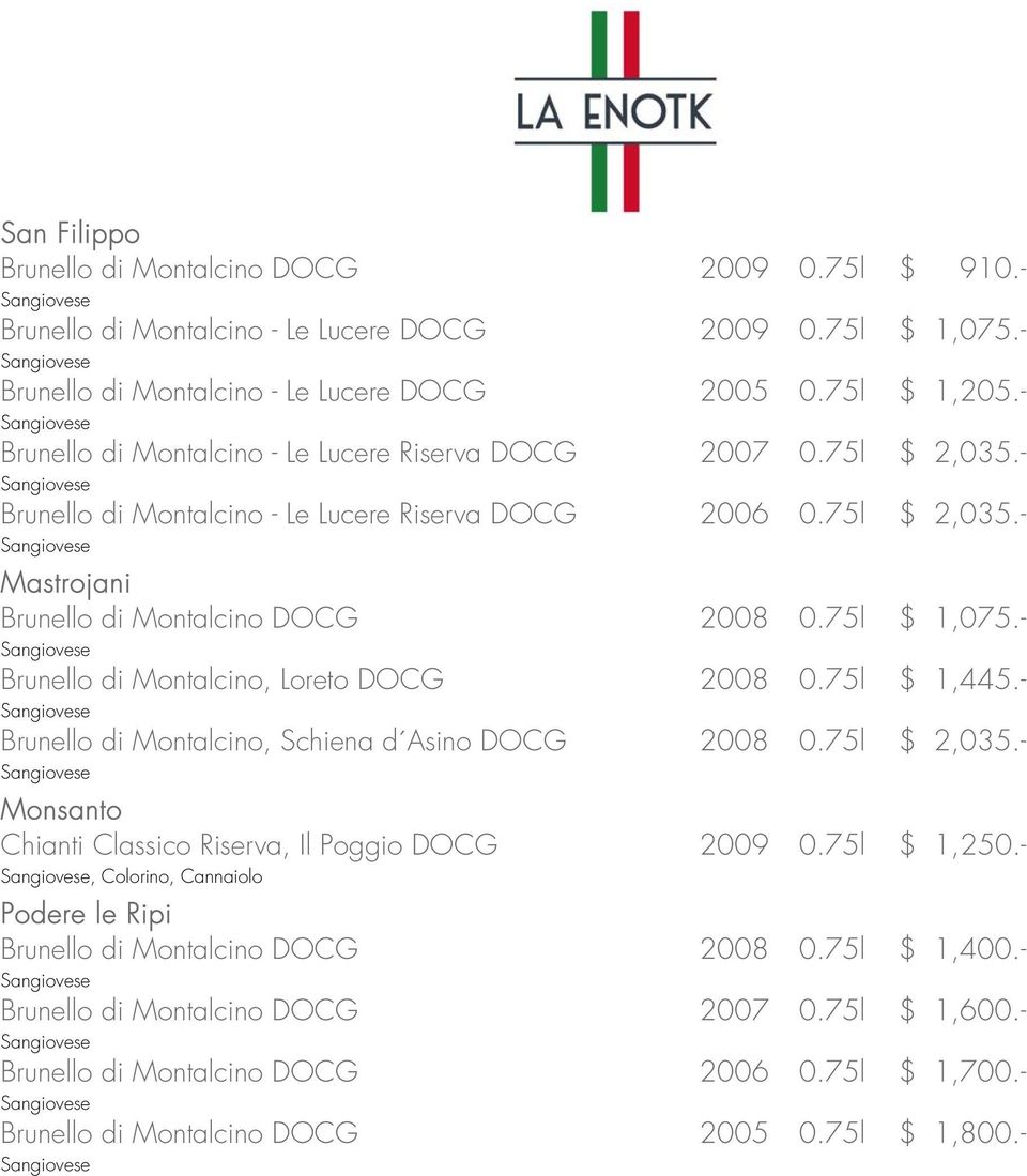 - Brunello di Montalcino, Loreto DOCG 2008 0.75l $ 1,445.- Brunello di Montalcino, Schiena d Asino DOCG 2008 0.75l $ 2,035.