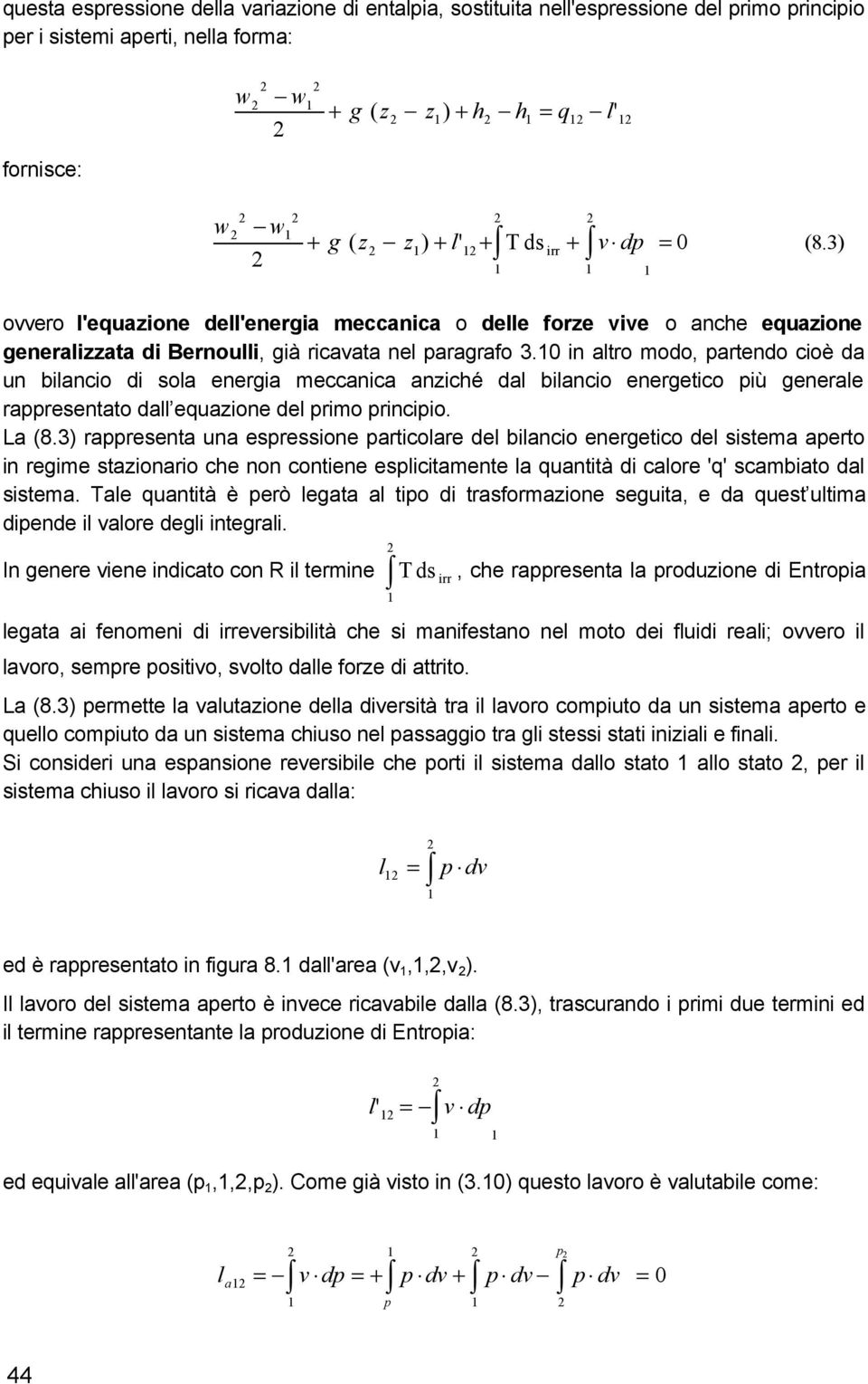 0 in altro modo, partendo cioè da un bilancio di sola energia meccanica anziché dal bilancio energetico più generale rappresentato dall equazione del primo principio. La (8.