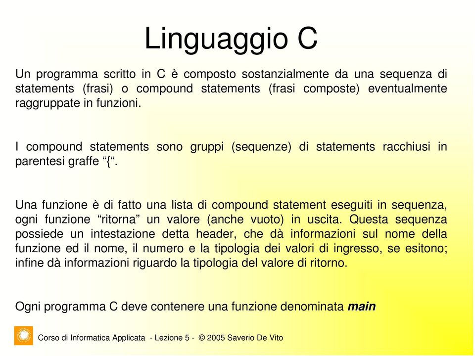 Una funzione è di fatto una lista di compound statement eseguiti in sequenza, ogni funzione ritorna un valore (anche vuoto) in uscita.