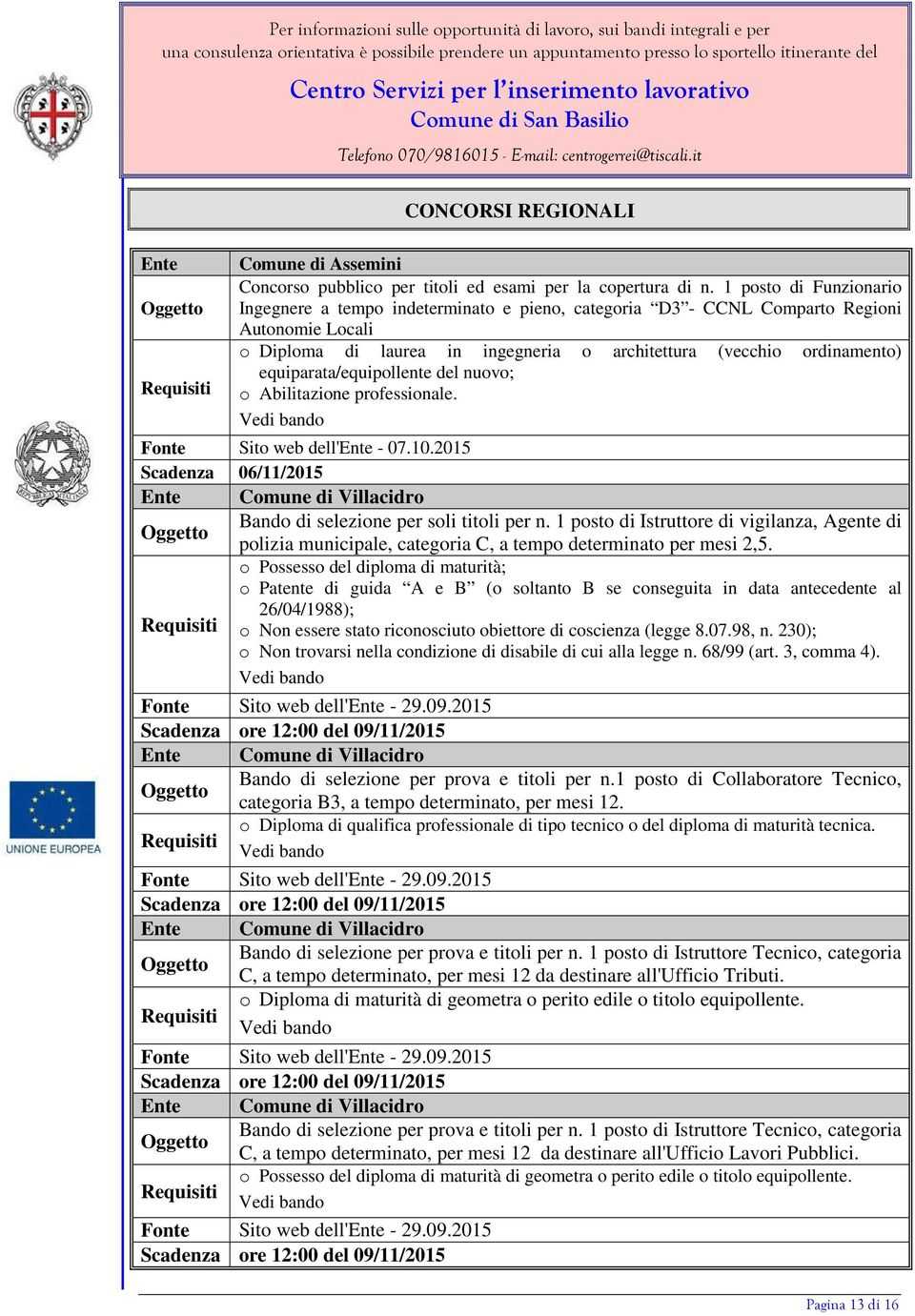 equiparata/equipollente del nuovo; o Abilitazione professionale. Fonte Sito web dell'ente - 07.10.2015 Scadenza 06/11/2015 Ente Comune di Villacidro Bando di selezione per soli titoli per n.