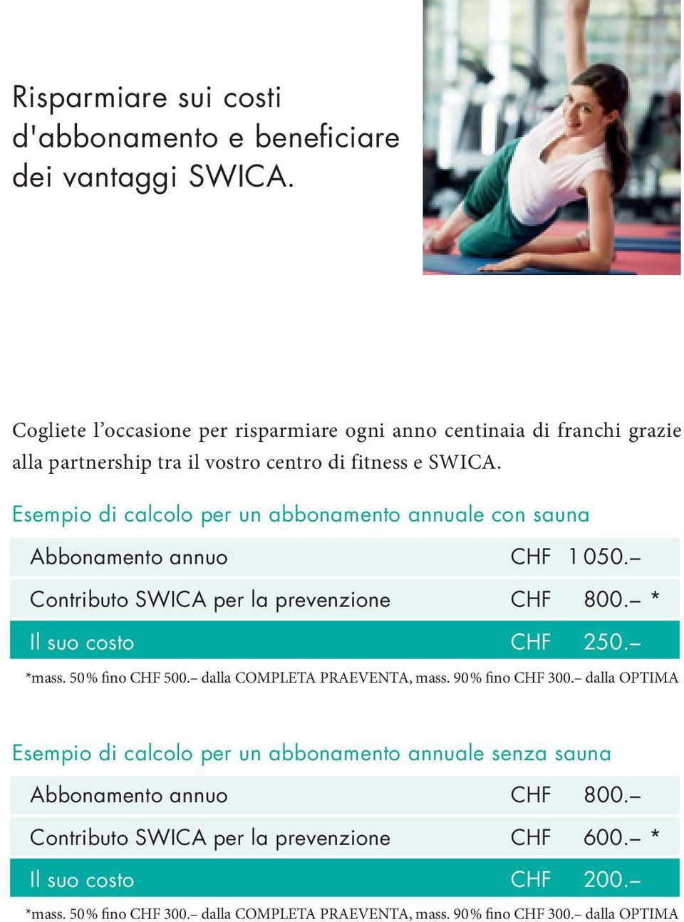 Esempio di calcolo per un abbonamento annuale con sauna Abbonamento annuo CHF 1 050. Contributo SWICA per la prevenzione CHF 800. * Il suo costo CHF 250. *mass.