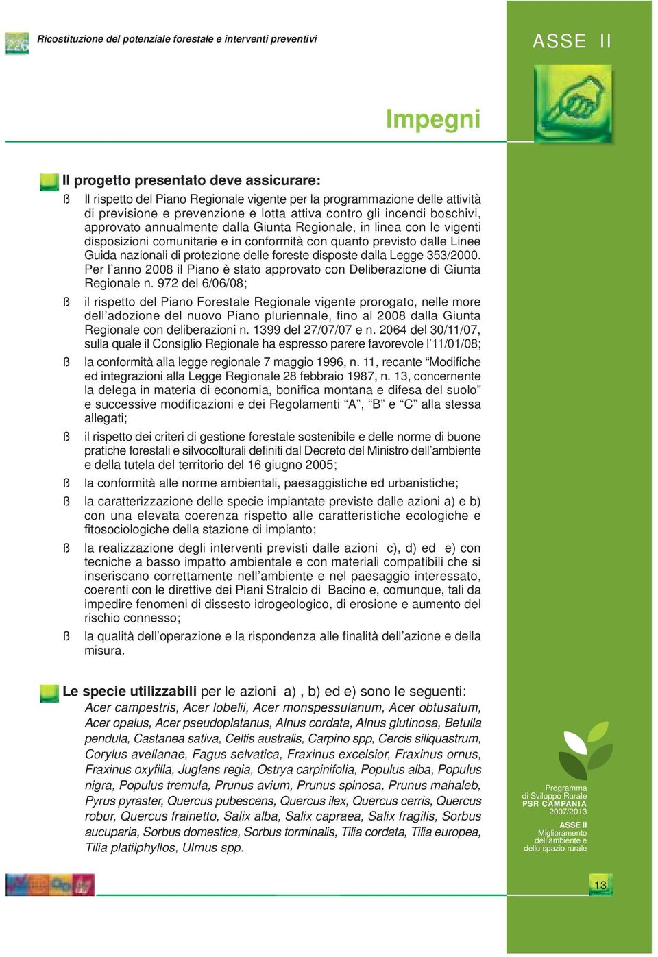 dalle Linee Guida nazionali di protezione delle foreste disposte dalla Legge 353/2000. Per l anno 2008 il Piano è stato approvato con Deliberazione di Giunta Regionale n.