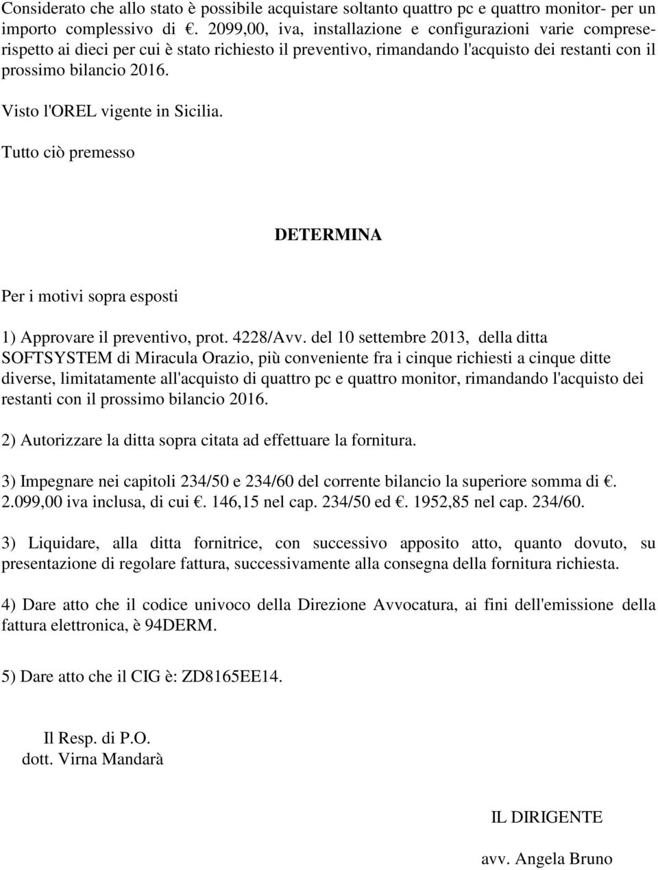Visto l'orel vigente in Sicilia. Tutto ciò premesso DETERMINA Per i motivi sopra esposti 1) Approvare il preventivo, prot. 4228/Avv.