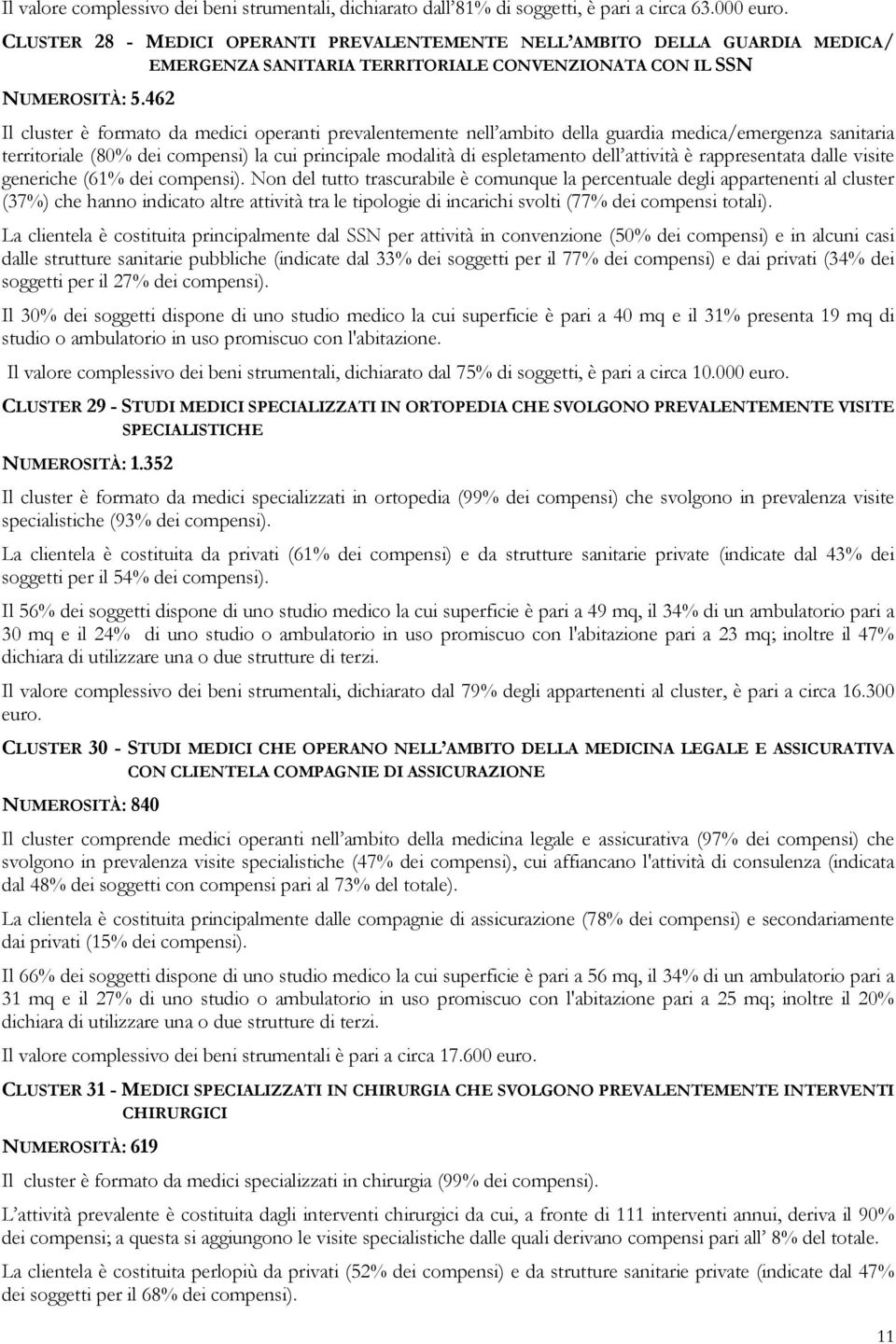 462 Il cluster è formato da medici operanti prevalentemente nell ambito della guardia medica/emergenza sanitaria territoriale (80% dei compensi) la cui principale modalità di espletamento dell