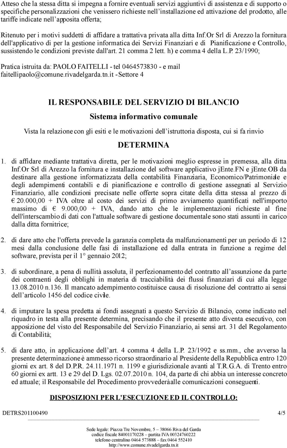Or Srl di Arezzo la fornitura dell'applicativo di per la gestione informatica dei Servizi Finanziari e di Pianificazione e Controllo, sussistendo le condizioni previste dall'art. 21 comma 2 lett.