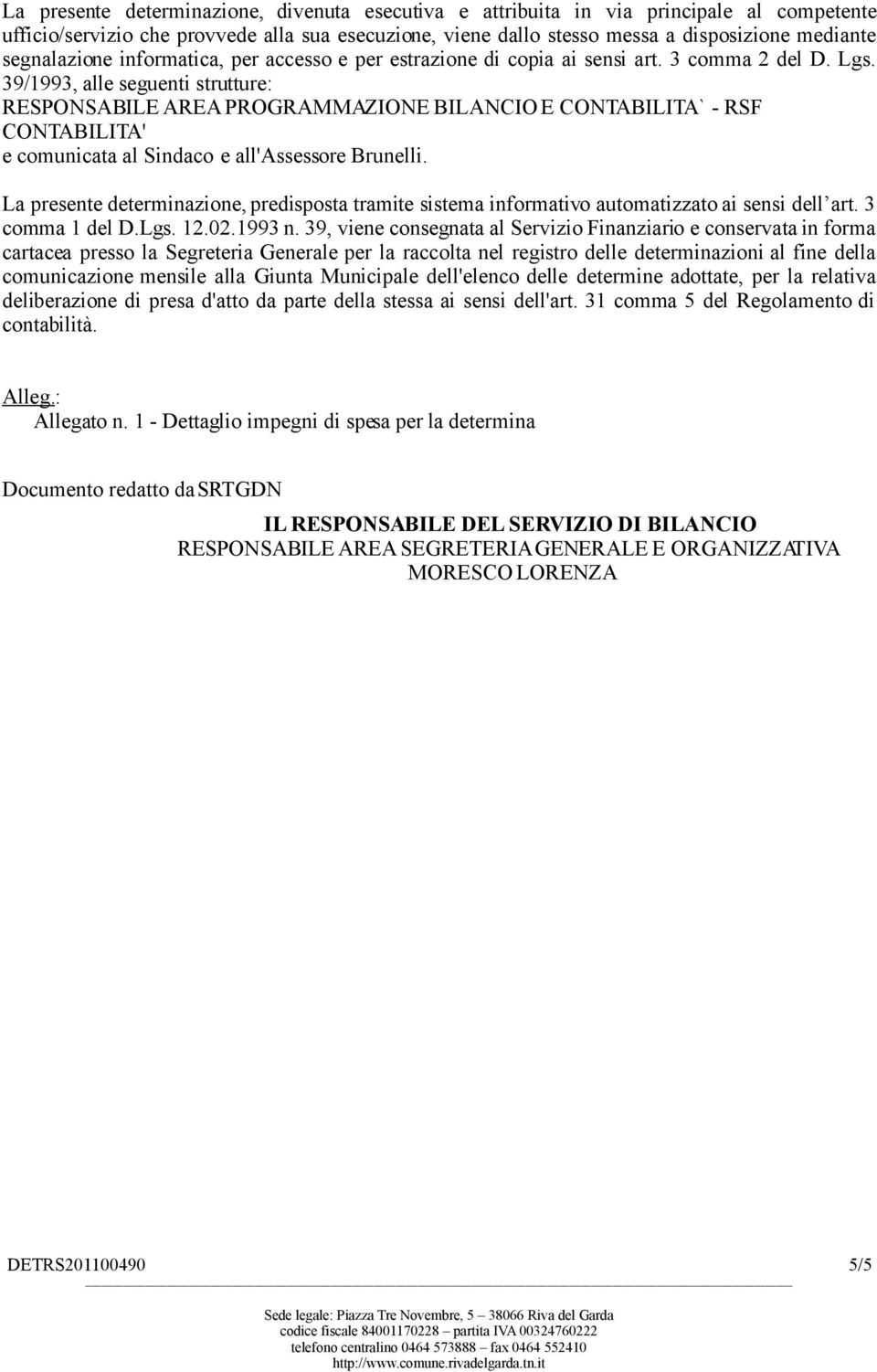 39/1993, alle seguenti strutture: RESPONSABILE AREA PROGRAMMAZIONE BILANCIO E CONTABILITA` - RSF CONTABILITA' e comunicata al Sindaco e all'assessore Brunelli.