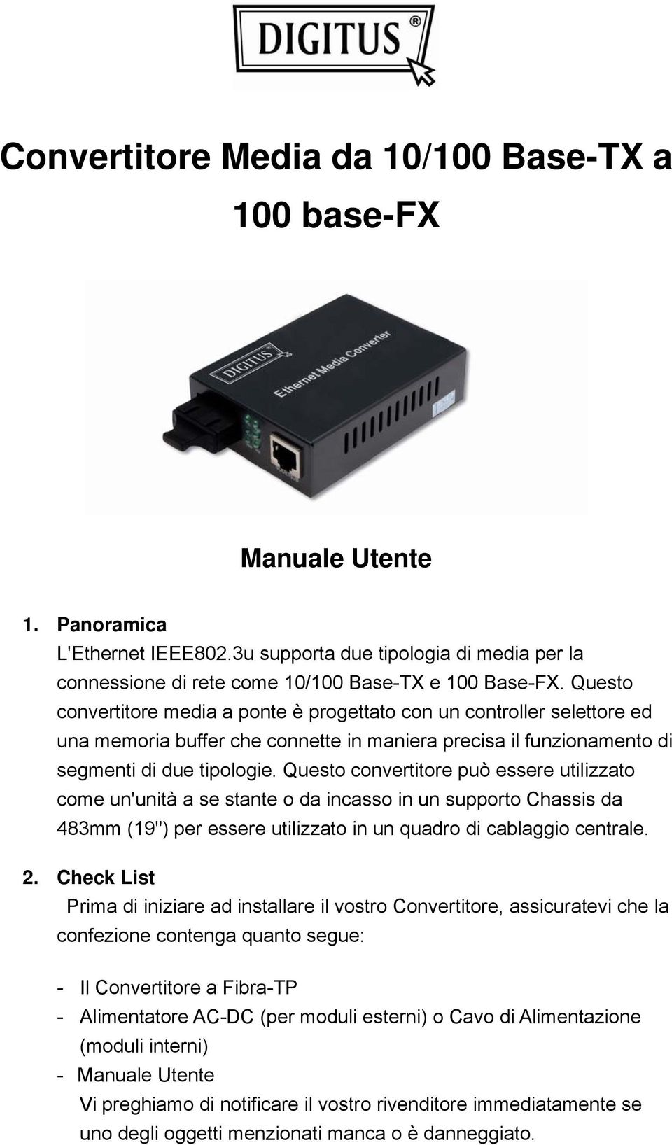 Questo convertitore può essere utilizzato come un'unità a se stante o da incasso in un supporto Chassis da 483mm (19") per essere utilizzato in un quadro di cablaggio centrale. 2.