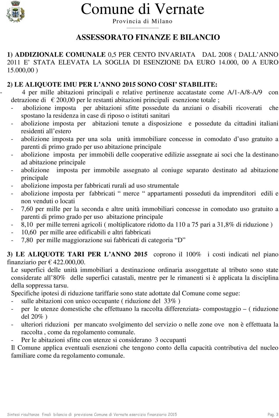 abitazioni principali esenzione totale ; - abolizione imposta per abitazioni sfitte possedute da anziani o disabili ricoverati che spostano la residenza in case di riposo o istituti sanitari -