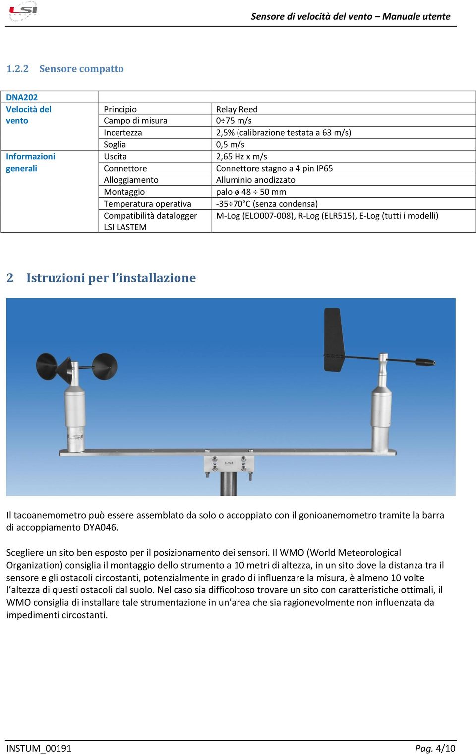 M-Log (ELO007-008), R-Log (ELR515), E-Log (tutti i modelli) 2 Istruzioni per l installazione Il tacoanemometro può essere assemblato da solo o accoppiato con il gonioanemometro tramite la barra di