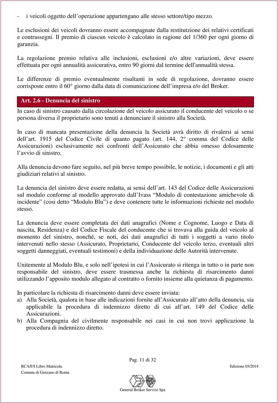 La regolazione premio relativa alle inclusioni, esclusioni e/o altre variazioni, deve essere effettuata per ogni annualità assicurativa, entro 90 giorni dal termine dell'annualità stessa.