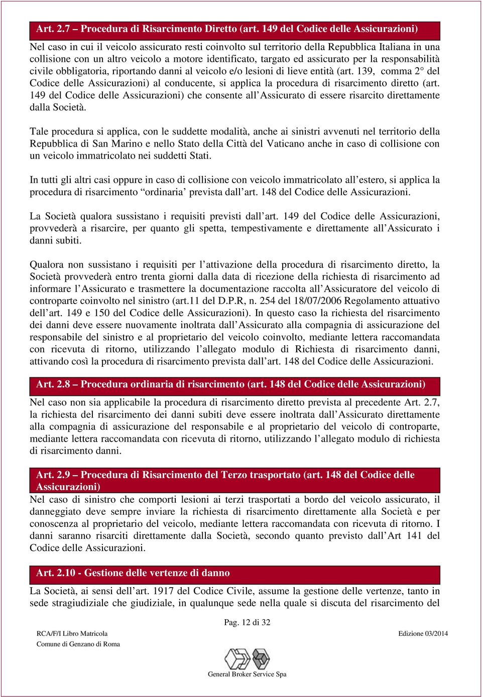 targato ed assicurato per la responsabilità civile obbligatoria, riportando danni al veicolo e/o lesioni di lieve entità (art.