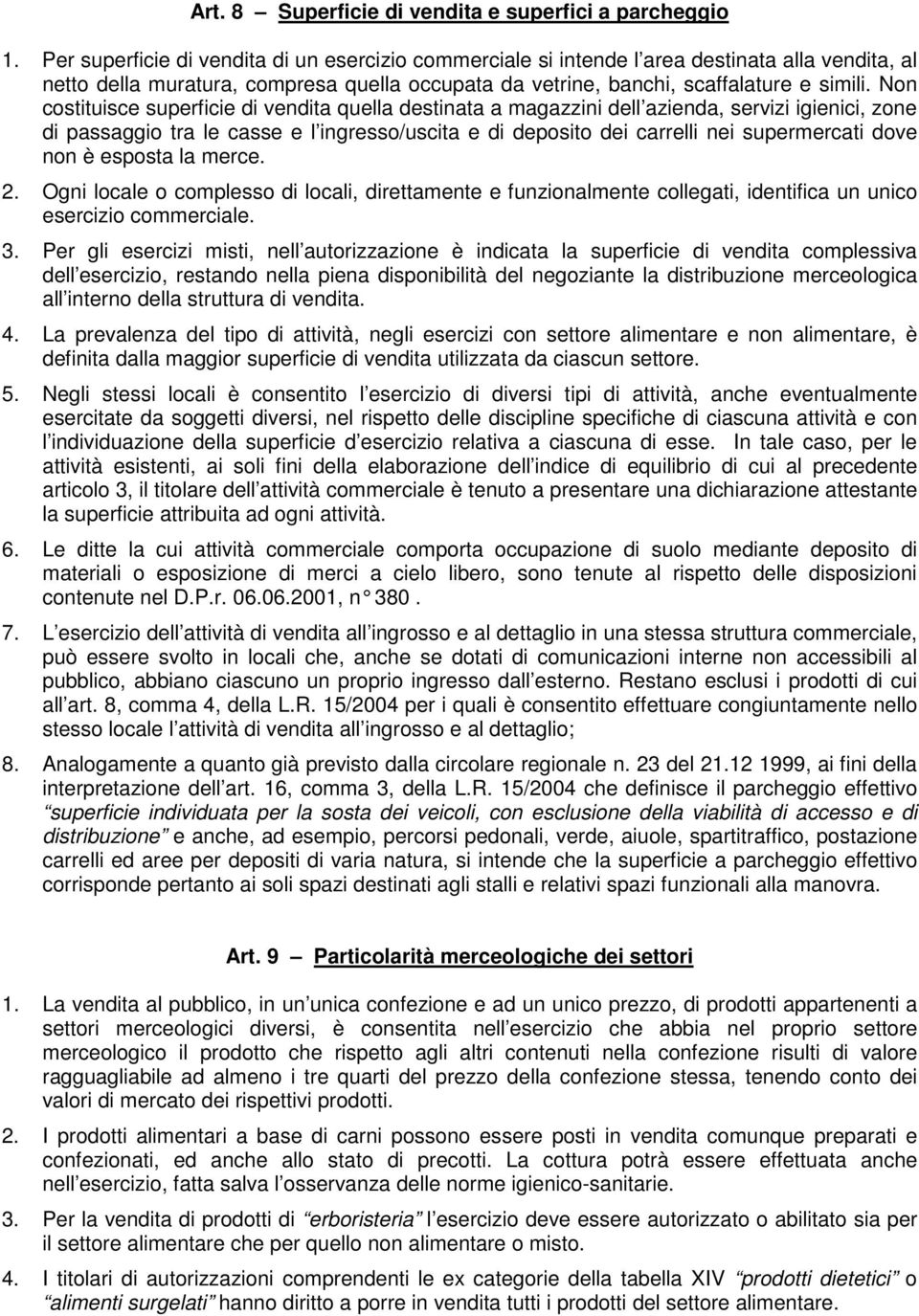 Non costituisce superficie di vendita quella destinata a magazzini dell azienda, servizi igienici, zone di passaggio tra le casse e l ingresso/uscita e di deposito dei carrelli nei supermercati dove