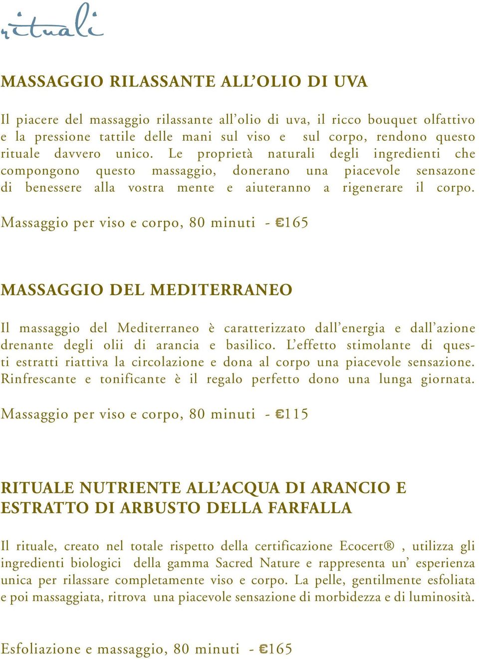 Massaggio per viso e corpo, 80 minuti - 165 MASSAGGIO DEL MEDITERRANEO Il massaggio del Mediterraneo è caratterizzato dall energia e dall azione drenante degli olii di arancia e basilico.