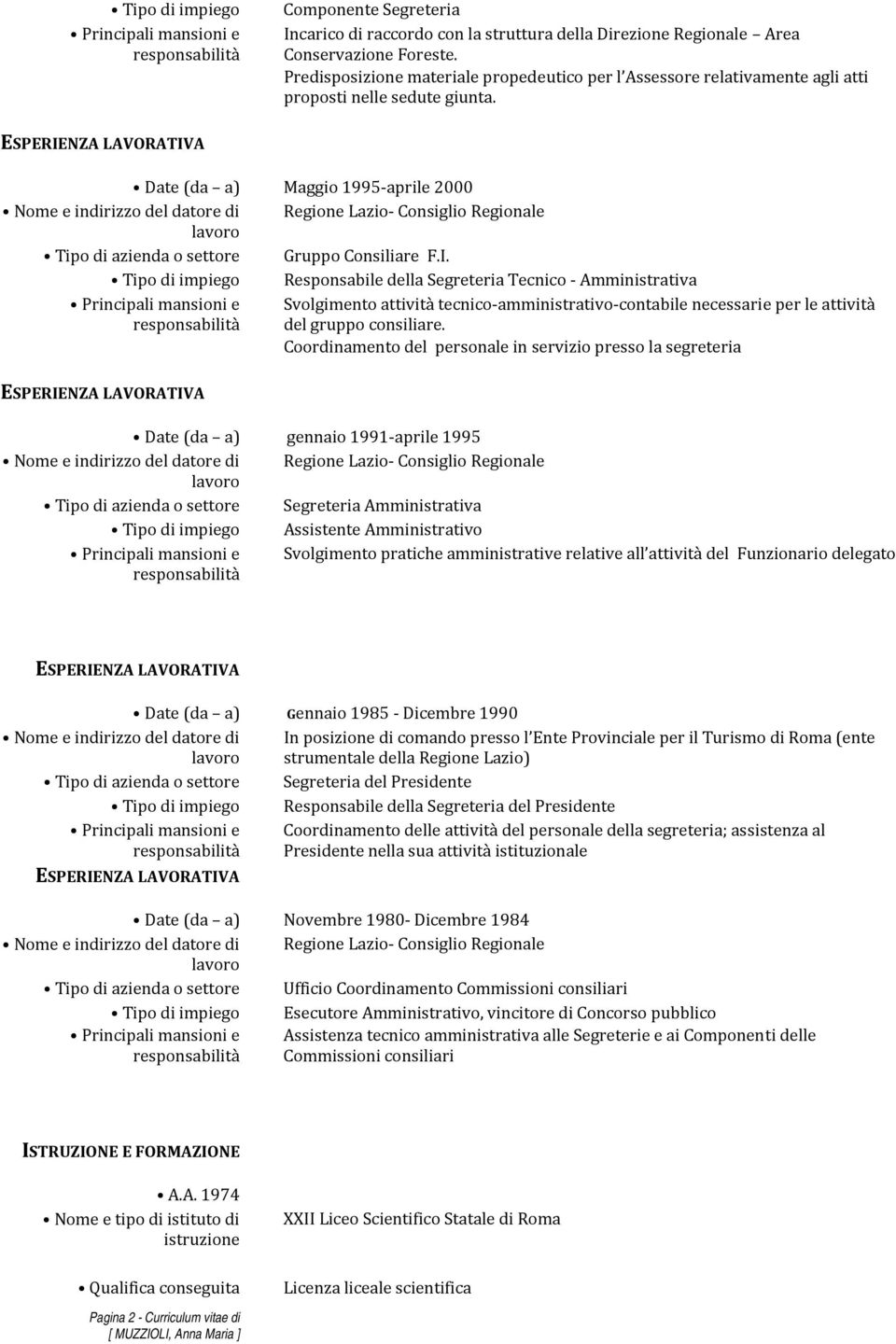 Responsabile della Segreteria Tecnico Amministrativa Svolgimento attività tecnico amministrativo contabile necessarie per le attività del gruppo consiliare.